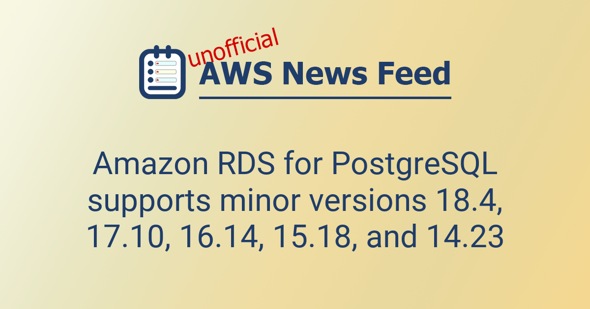 Amazon RDS for PostgreSQL supports minor versions 18.4, 17.10, 16.14 ...