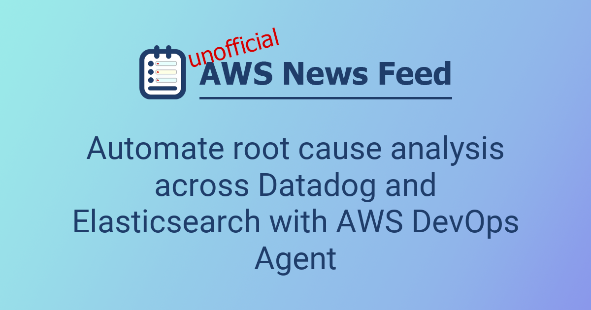 Automate root cause analysis across Datadog and Elasticsearch with AWS ...