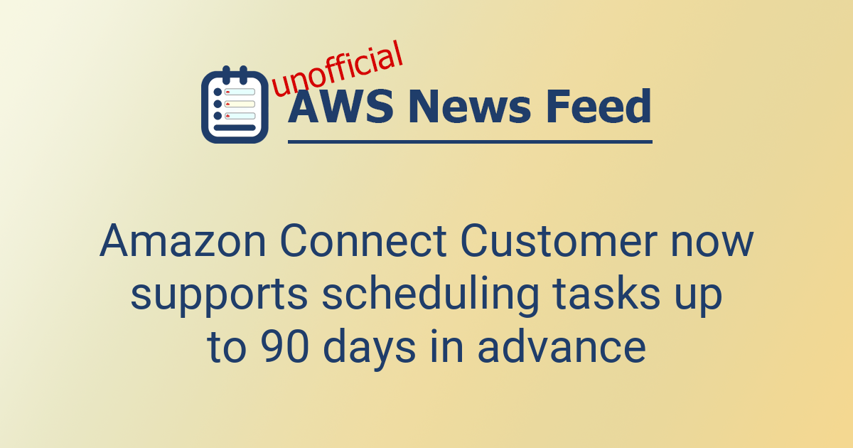 Amazon Connect Customer now supports scheduling tasks up to 90 days in ...