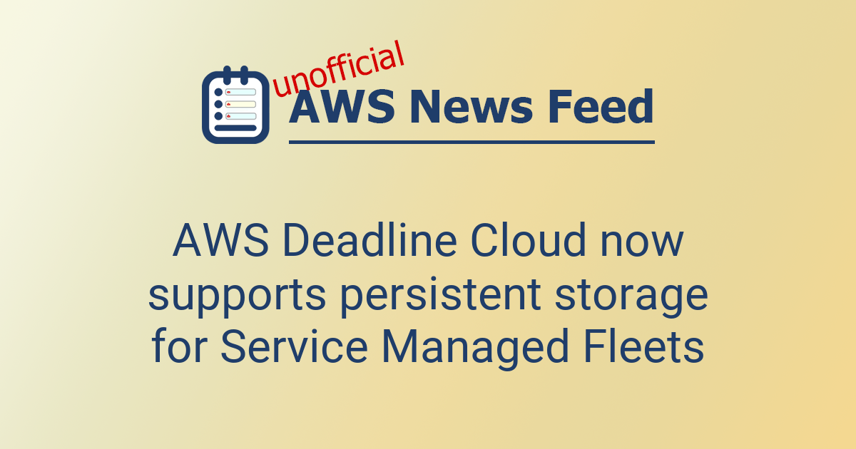AWS Deadline Cloud now supports persistent storage for Service Managed ...