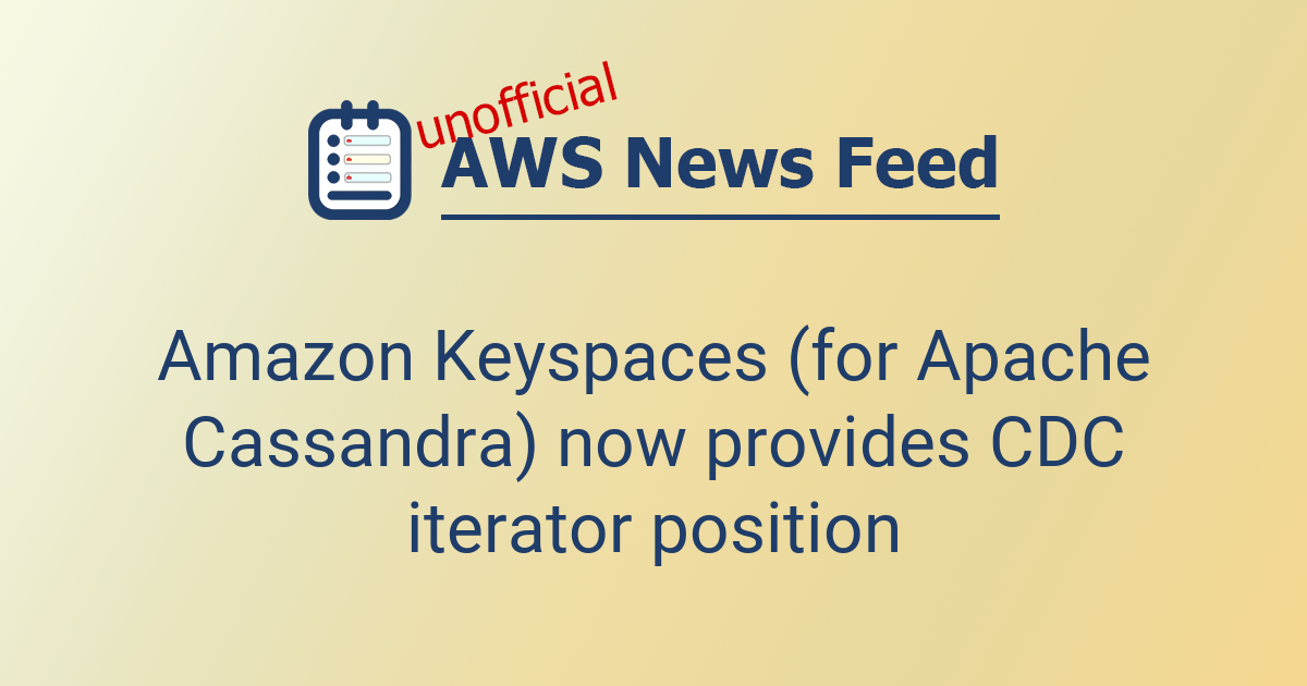 Amazon Keyspaces (for Apache Cassandra) now provides CDC iterator ...