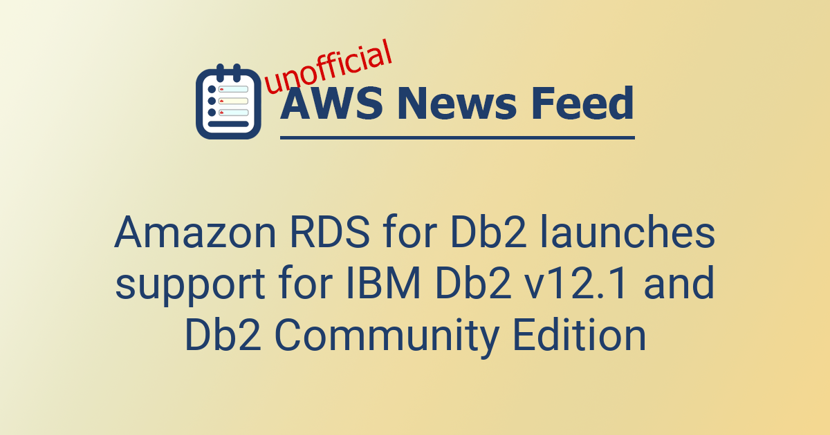Amazon RDS for Db2 launches support for IBM Db2 v12.1 and Db2 Community ...
