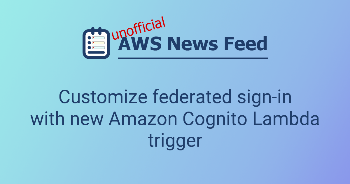 Customize federated sign-in with new Amazon Cognito Lambda trigger ...