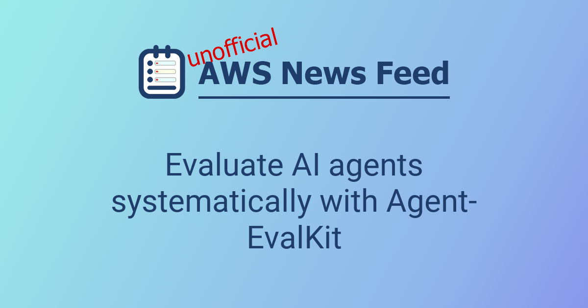 Evaluate AI agents systematically with Agent-EvalKit | The AWS News Feed