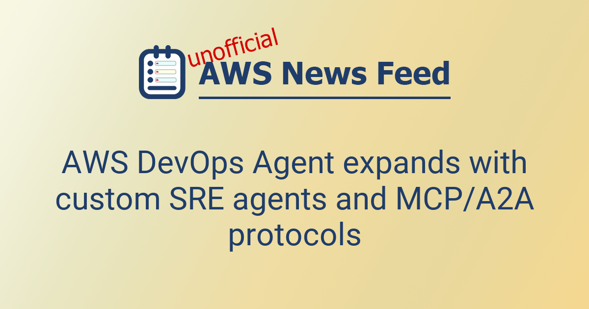 AWS DevOps Agent expands with custom SRE agents and MCP/A2A protocols ...