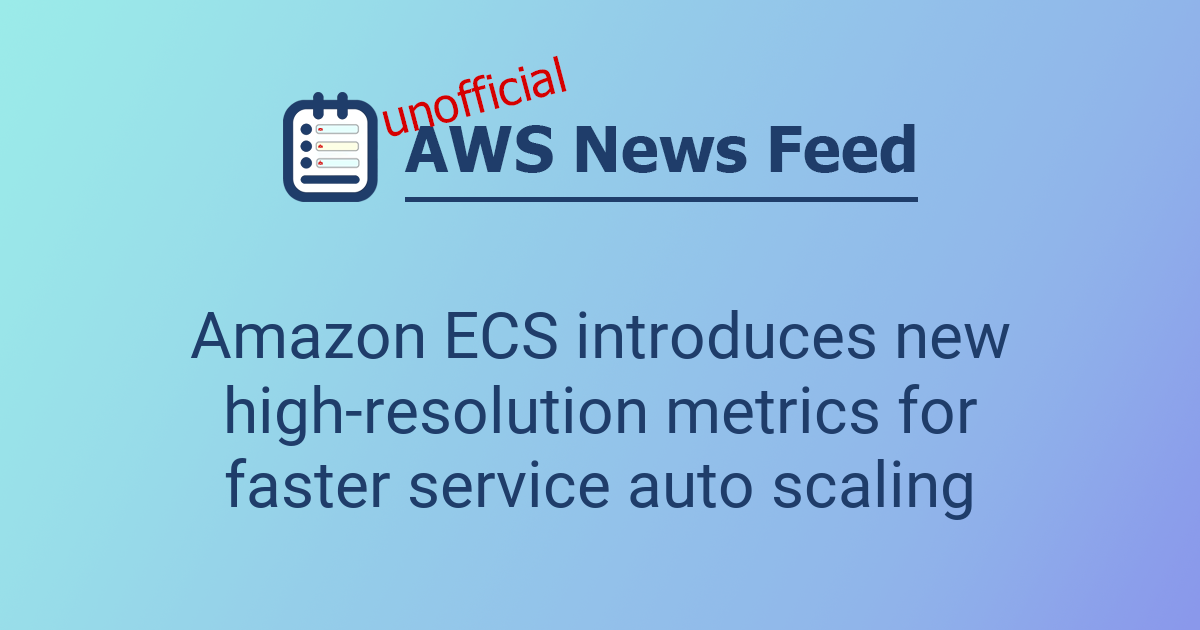 Amazon ECS introduces new high-resolution metrics for faster service ...