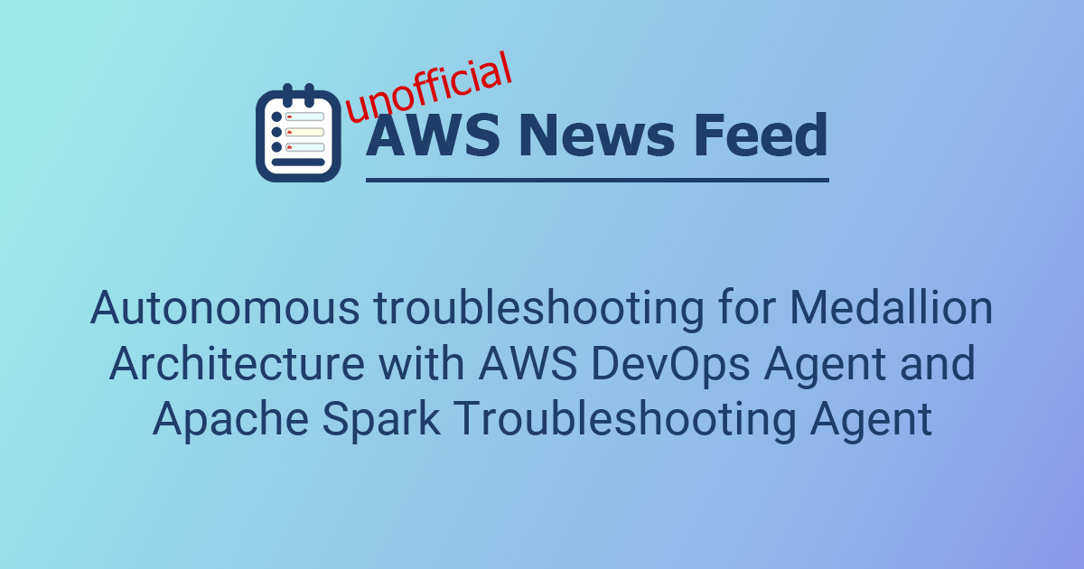 Autonomous troubleshooting for Medallion Architecture with AWS DevOps ...
