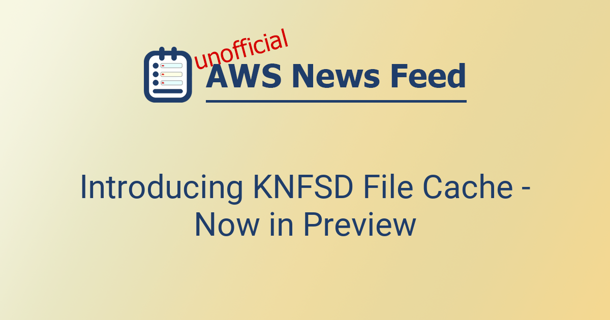 Introducing KNFSD File Cache - Now in Preview | The AWS News Feed