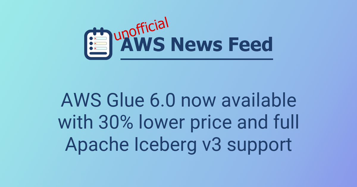 Photo: aws-news.com AWS Glue 6.0 Now Available with 30% Lower Pricing and Apache Iceberg v3 Support